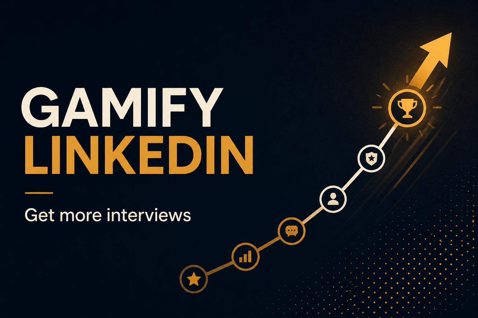 How to Gamify LinkedIn & Get More Interviews
